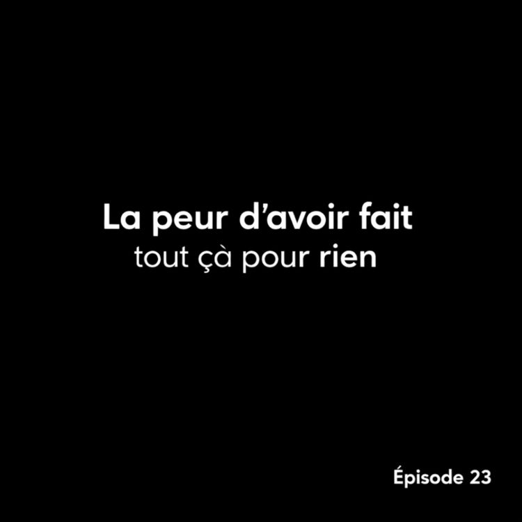 cover art for La peur d’avoir fait tout ça pour rien - Épisode 23