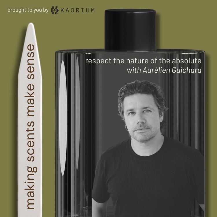 cover art for Respect the Nature of the Absolute with Perfumer and Matiere Premiere Brand Founder Aurelien Guichard