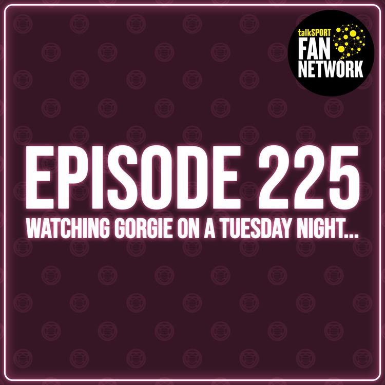 cover art for Episode 225 - Watching Gorgie On A Tuesday Night...