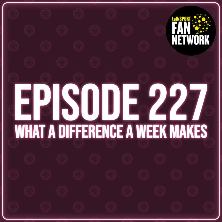 cover art for Episode 227 - What A Difference A Week Makes