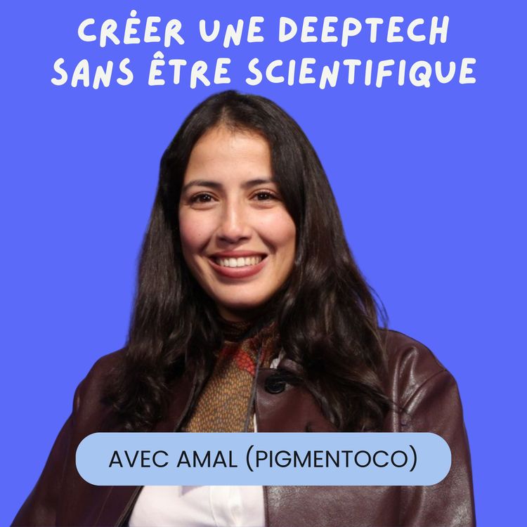 cover art for Créer une deeptech sans être scientifique avec Amal Chebbi (Pigmentoco)