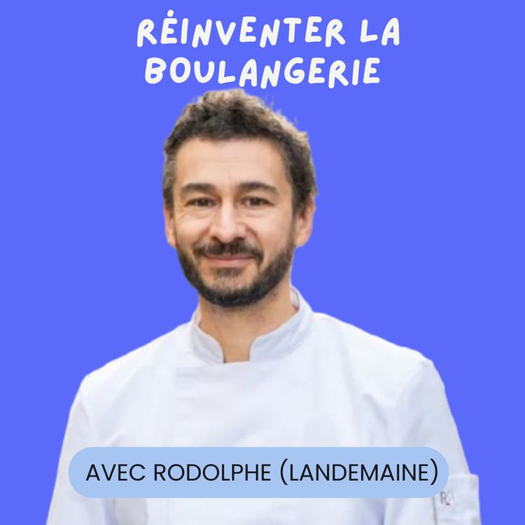 cover art for Réinventer la boulangerie avec Rodolphe Landemaine (Maison Landemaine, Land&Monkeys)
