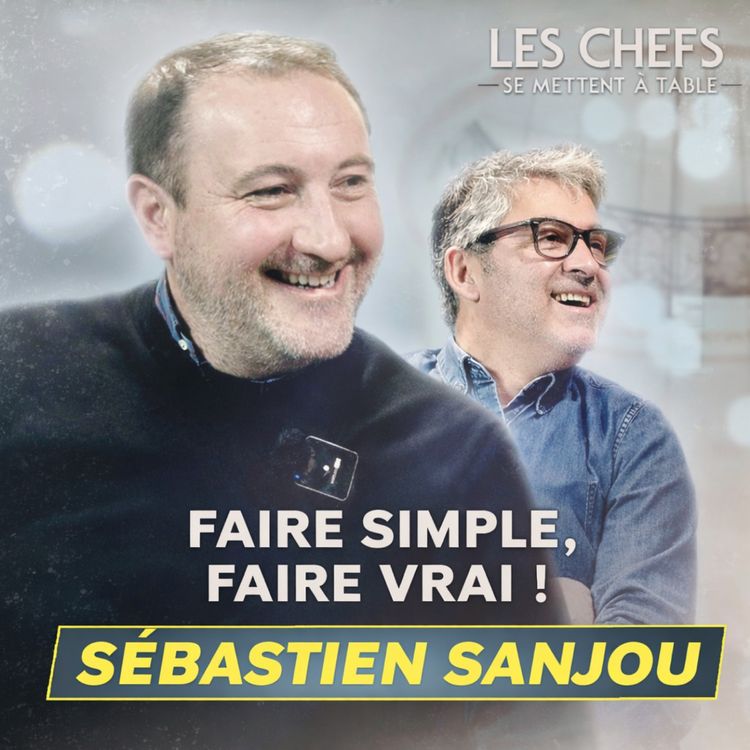 cover art for Les Chefs se mettent à table : Sébastien Sanjou : exigence, vérité et respect du produit 