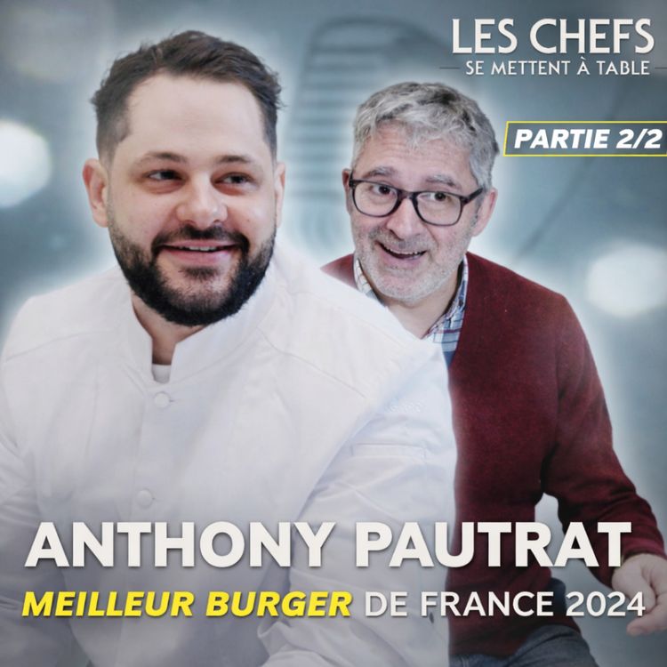 cover art for Les Chefs se mettent à table avec Anthony Pautrat champion de France du Burger 2024