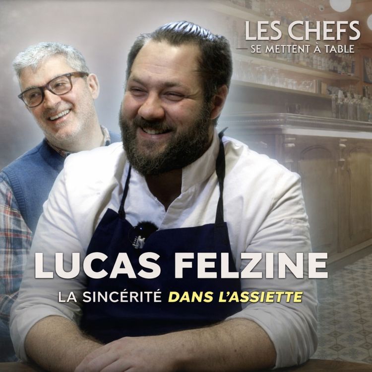 cover art for LES CHEFS SE METTENT A TABLE : Lucas Felzine, la sincérité dans l'assiette
