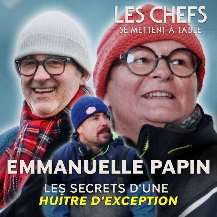 cover art for LES CHEFS SE METTENT A TABLE : Emmanuelle Papin, à la découverte des secrets de l'huître d'excellence