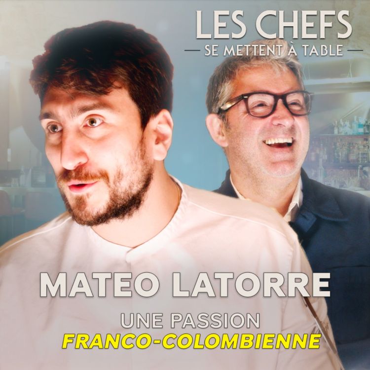 cover art for LES CHEFS SE METTENT A TABLE : Mateo Latorre, une passion franco-colombienne