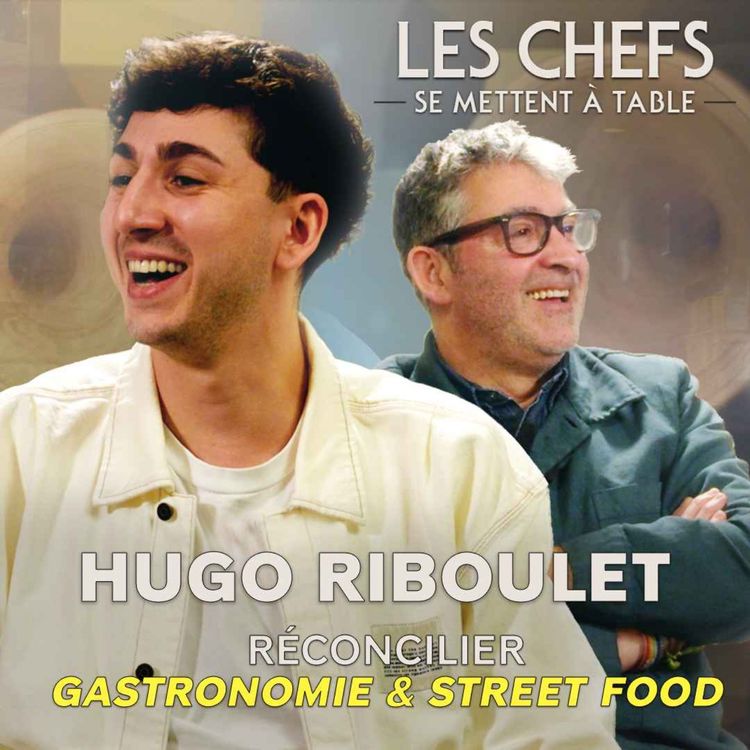 cover art for LES CHEFS SE METTENT A TABLE : Hugo Riboulet, réconcilier gastronomie & street food
