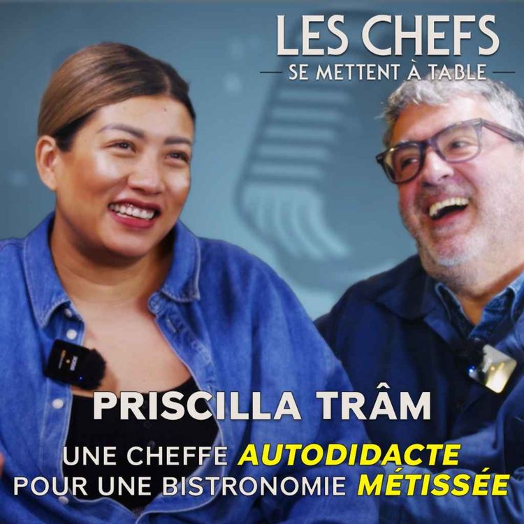 cover art for LES CHEFS SE METTENT A TABLE : Priscilla Trâm, une cheffe autodidacte pour une bistronomie métissée