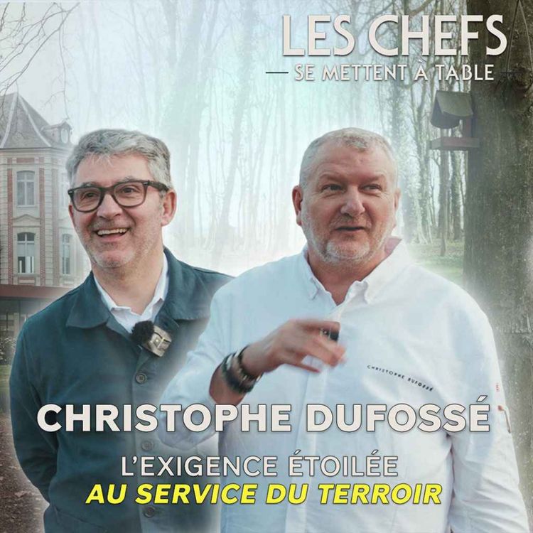 cover art for LES CHEFS SE METTENT A TABLE : Christophe Dufossé, l'exigence étoilée au service du terroir