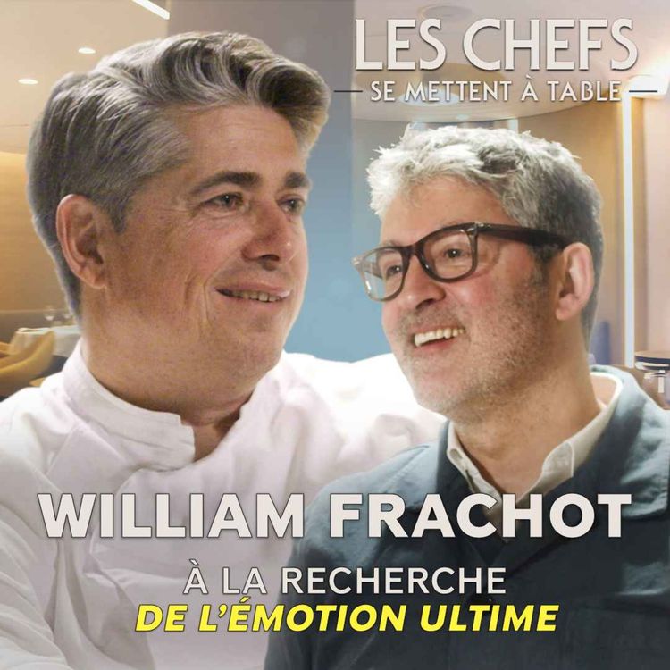 cover art for LES CHEFS SE METTENT A TABLE : William Frachot, à la recherche de l'émotion ultime