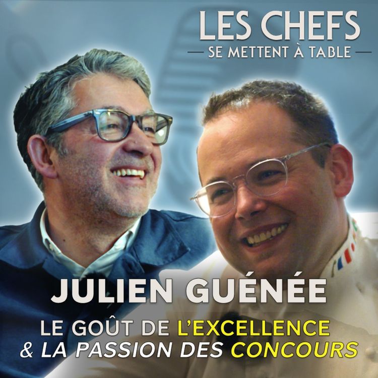 cover art for LES CHEFS SE METTENT A TABLE : Julien Guénée, le goût de l'excellence & la passion des concours