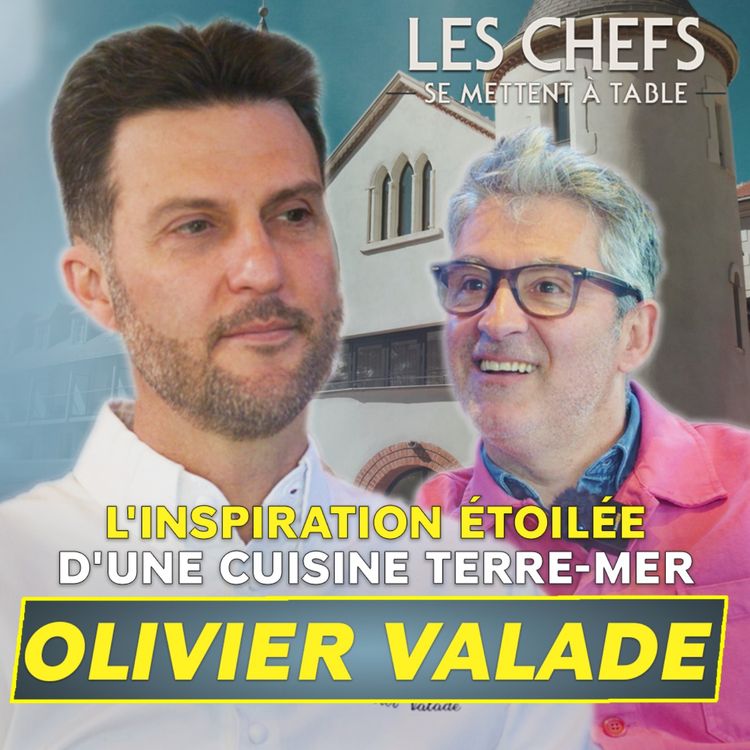 cover art for LES CHEFS SE METTENT A TABLE : Olivier Valade, l'inspiration étoilée d'une cuisine terre-mer