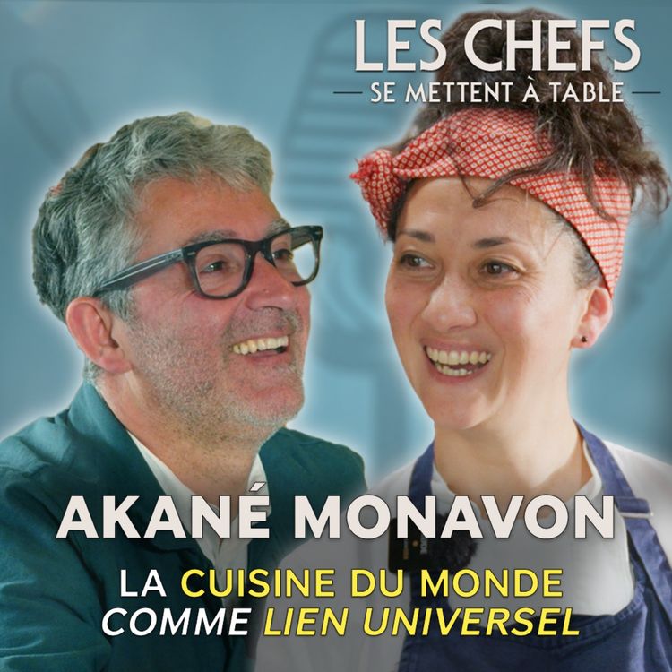 cover art for LES CHEFS SE METTENT A TABLE : Akané Monavon, la cuisine du monde comme lien universel