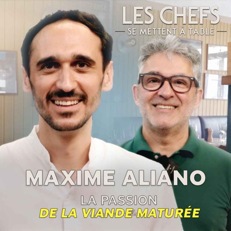 cover art for LES CHEFS SE METTENT A TABLE : Maxime Aliano, la passion de la viande maturée d'exception