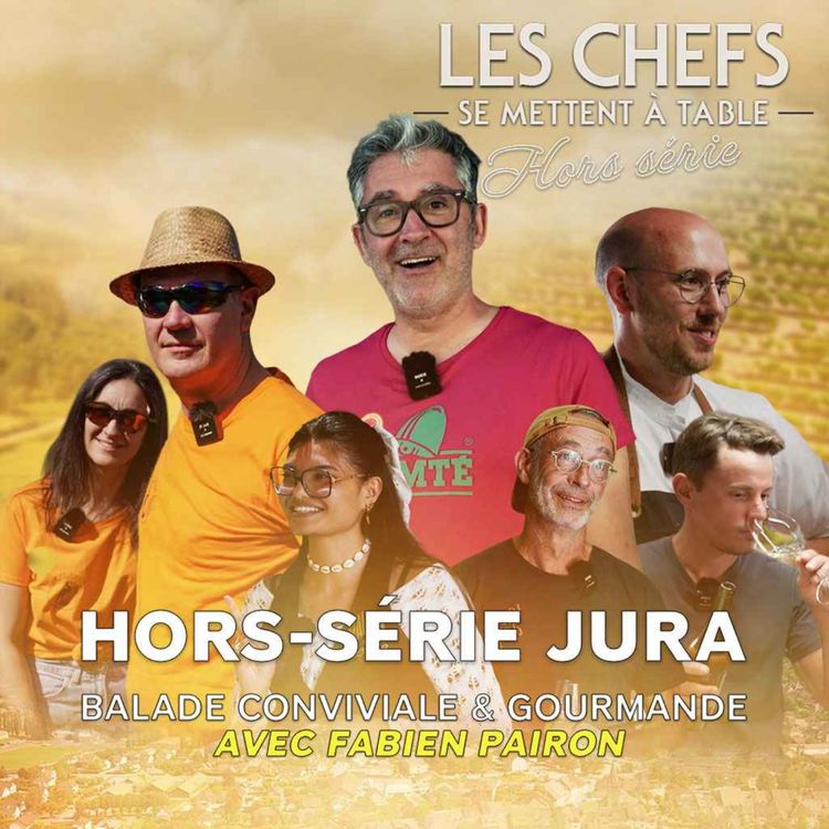 cover art for LES CHEFS SE METTENT A TABLE : Hors-Série Jura, balade conviviale & gourmande avec Fabien Pairon