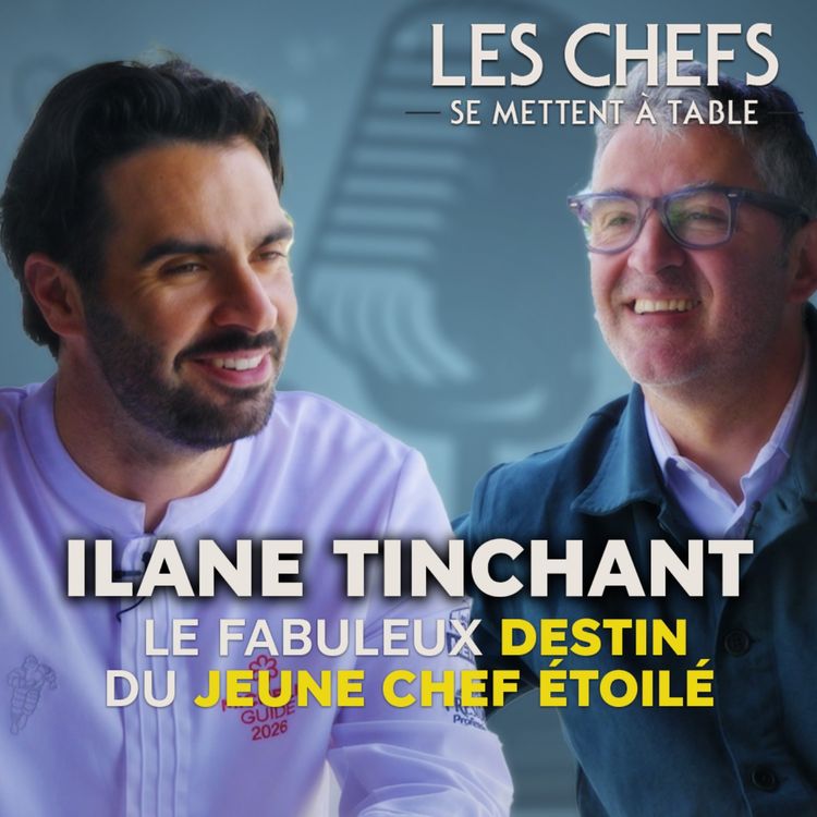 cover art for LES CHEFS SE METTENT A TABLE : Ilane Tinchant, le fabuleux destin du jeune chef étoilé