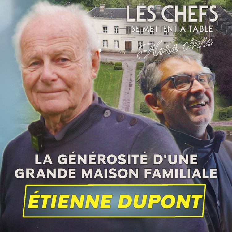 cover art for LES CHEFS SE METTENT A TABLE : Étienne Dupont, la générosité d'une grande maison familiale