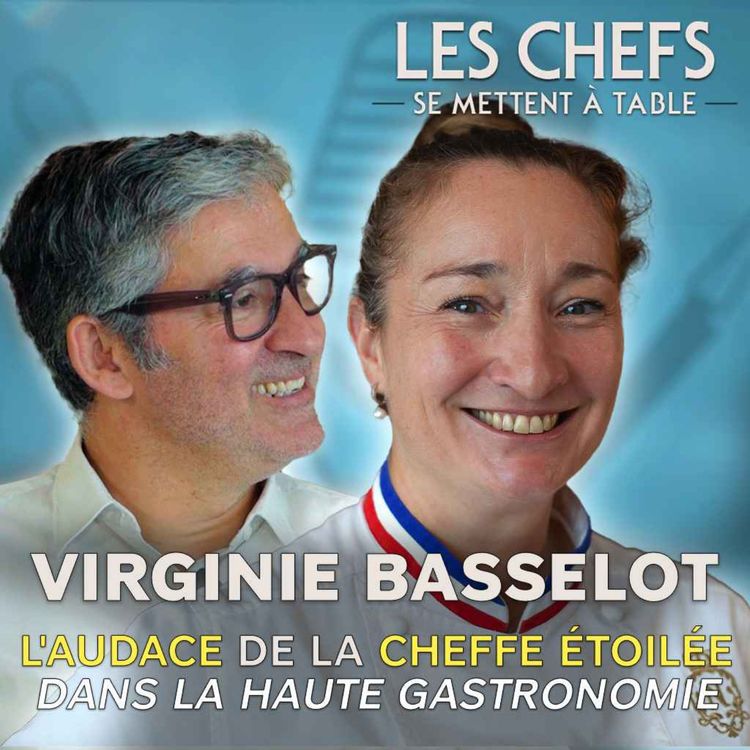cover art for LES CHEFS SE METTENT A TABLE : Virginie Basselot, l'audace de la cheffe étoilée dans la haute gastronomie
