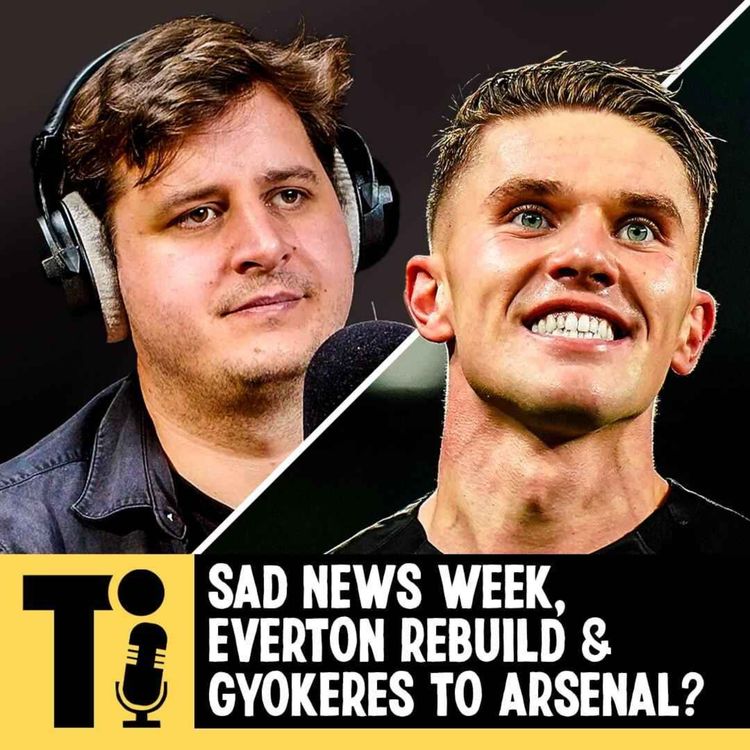 cover art for Sad news week, Everton rebuild & Gyokeres to Arsenal?