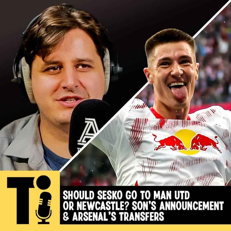 cover art for Should Sesko go to Man Utd or Newcastle? Son's Announcement & Arsenal's Transfers