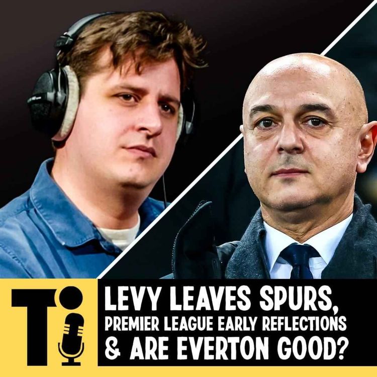 cover art for Levy leaves Spurs, Premier League early reflections & are Everton good?