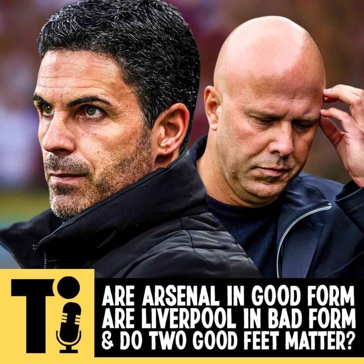 cover art for Are Arsenal in good form? Are Liverpool in bad form & do two good feet matter?