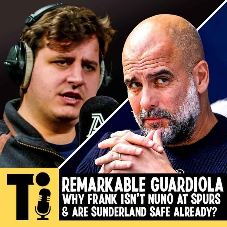 cover art for Remarkable Guardiola, Why Frank isn't Nuno at Spurs & are Sunderland safe already?