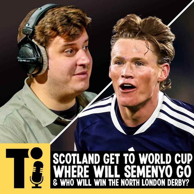 cover art for Scotland get to World Cup, where will Semenyo go & who will win the North London derby?