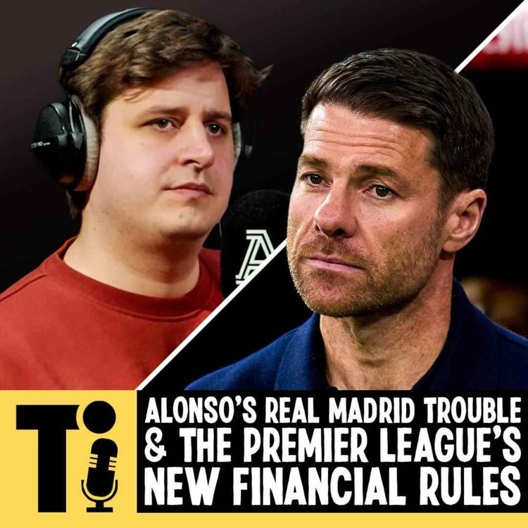 cover art for Alonso’s Real Madrid trouble & the Premier League’s new financial rules