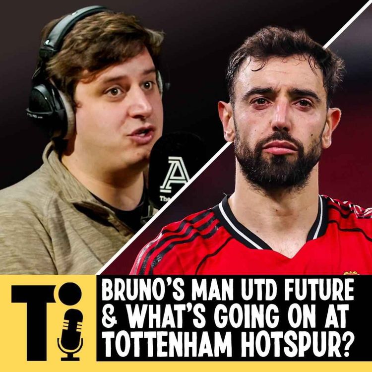 cover art for Bruno’s Man Utd future & what’s going on at Tottenham Hotspur?