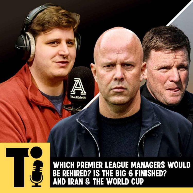 cover art for Which Premier League managers would be rehired? Is the big 6 finished? And Iran & the World Cup.