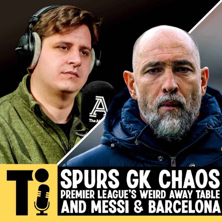 cover art for Spurs GK chaos, Premier League’s weird away table and Messi & Barcelona