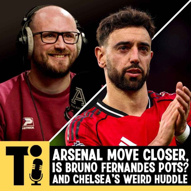 cover art for Arsenal move closer, is Bruno Fernandes POTS? And Chelsea's weird huddle