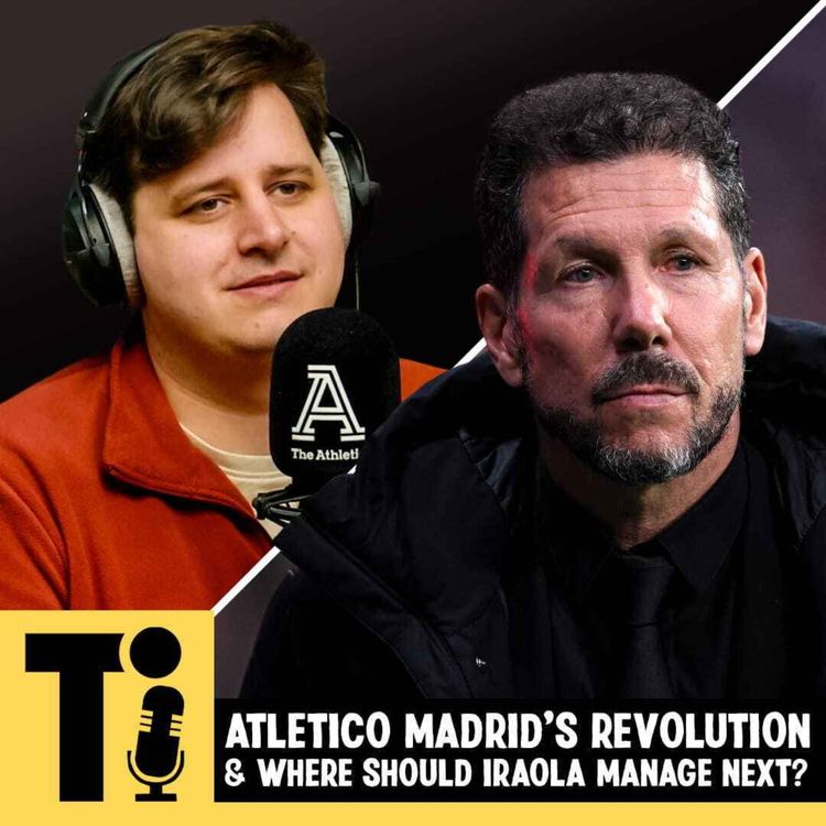 cover art for Atletico Madrid's revolution & Where should Iraola manage next?