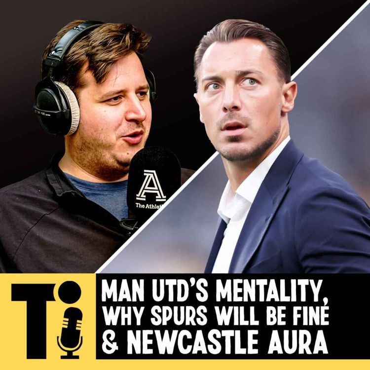 cover art for Man Utd's mentality, why Spurs will be fine & Newcastle aura 