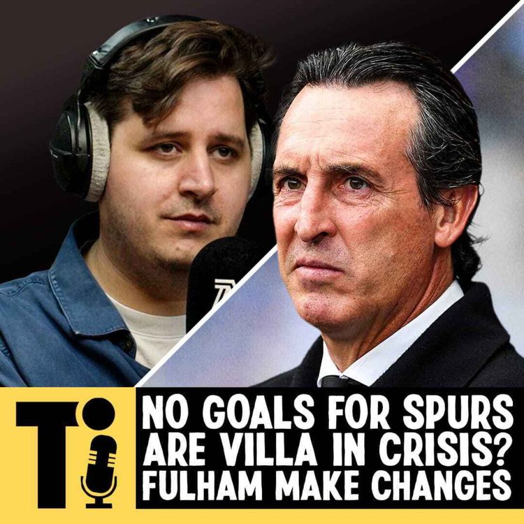 cover art for No goals for Spurs, are Villa in crisis? & Fulham make changes!
