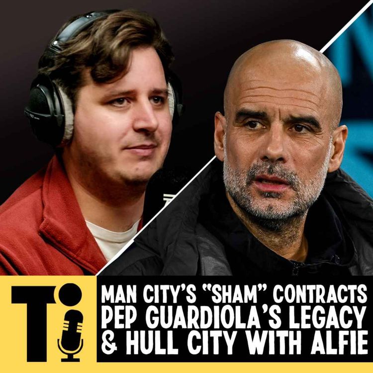 cover art for Man City’s “sham” contracts, Pep Guardiola’s legacy & Hull City with Alfie!