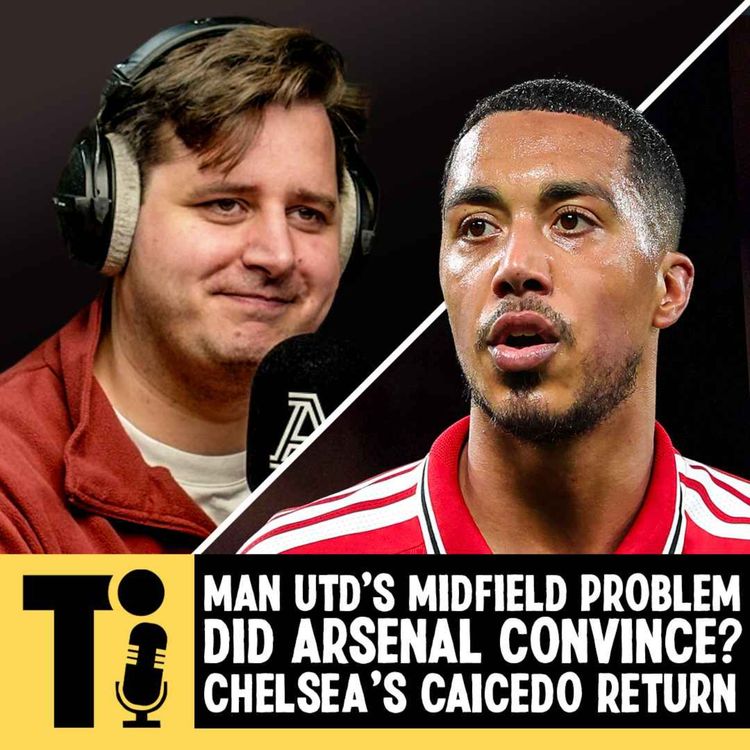 cover art for Man Utd's midfield problem, did Arsenal convince? & Chelsea's Caicedo return