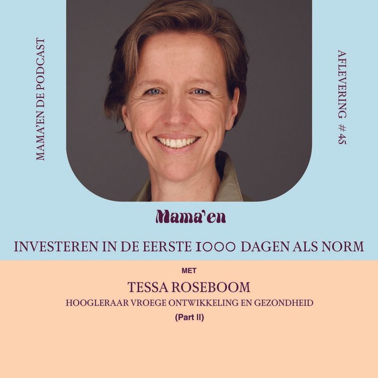 cover art for #45 Investeren in de eerste 1000 dagen als norm, met hoogleraar Vroege ontwikkeling en gezondheid Tessa Roseboom (part II)
