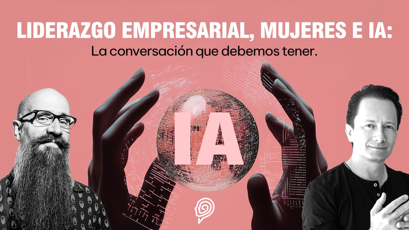 cover art for Liderazgo empresarial, mujeres e IA: La conversación que debemos tener.