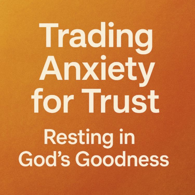 cover art for Trading Anxiety for Trust: Resting in God's Goodness