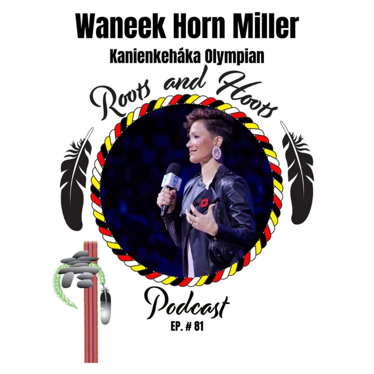 cover art for Episode 81 - Roots and Hoots Interview with Waneek Horn Miller