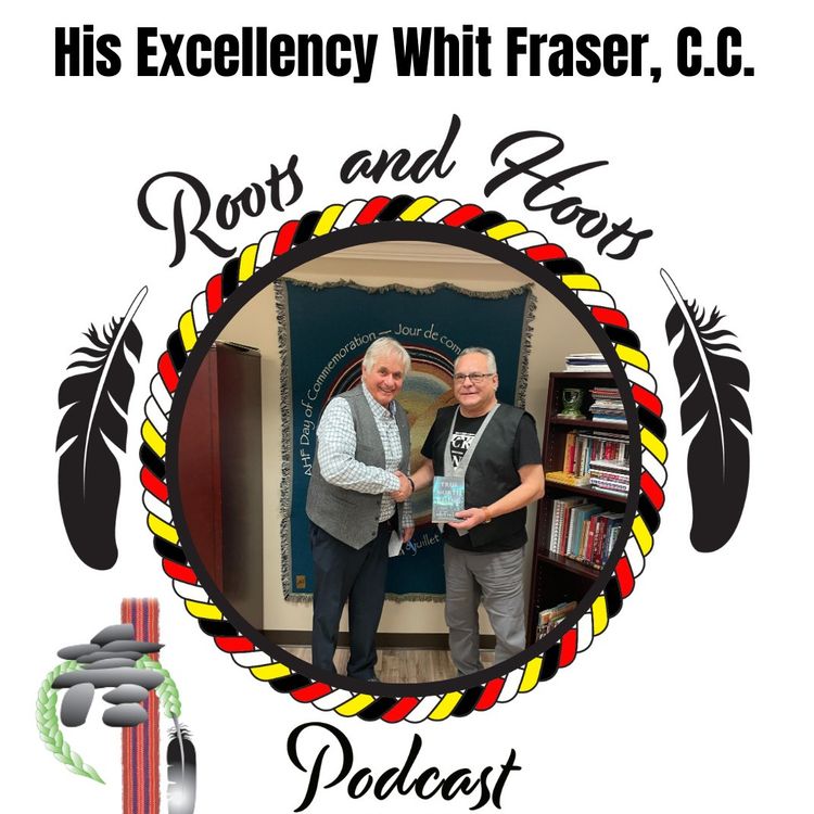 cover art for Episode 48 - Roots and Hoots Interview with His Excellency Whit Fraser, C.C.