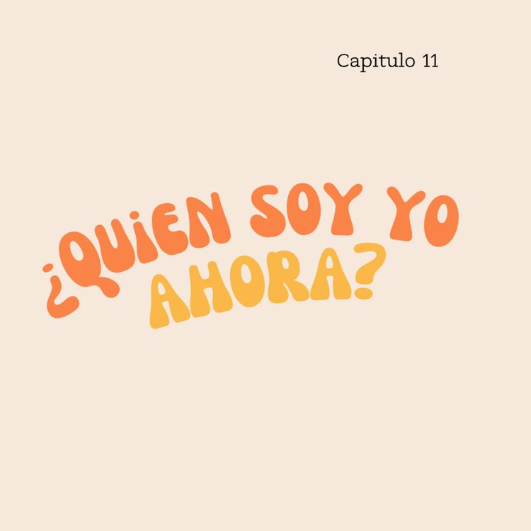 cover art for Capítulo 11: ¿Quien soy yo ahora?