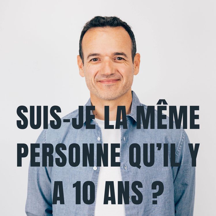 cover art for Sommes-nous les Mêmes Personnes qu'il y a 10 Ans ?