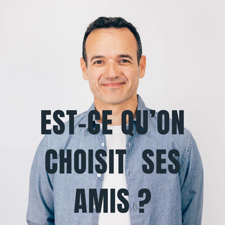 cover art for Est-ce qu’on Choisit vraiment ses Amis ?