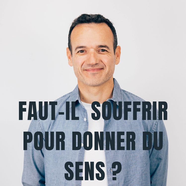 cover art for Faut-il forcément Souffrir pour donner du Sens ?