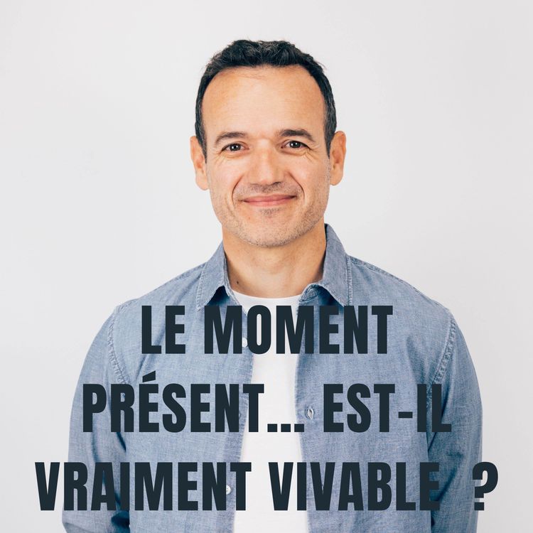 cover art for Le moment Présent… est-il vraiment Vivable ?