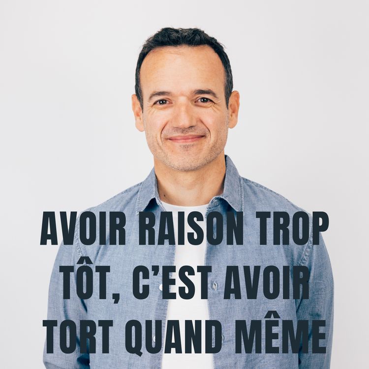 cover art for Avoir Raison trop tôt, c’est avoir Tort quand même